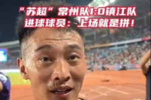BetVictor伟德官方网站-绝杀助常州队获首球+首胜！赵连平：上场就必须要为了全队去拼